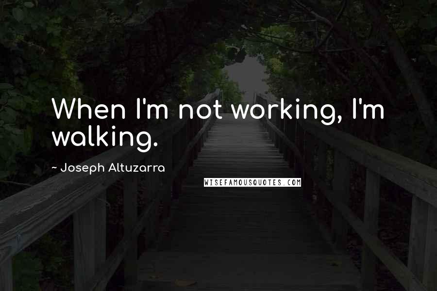 Joseph Altuzarra Quotes: When I'm not working, I'm walking.