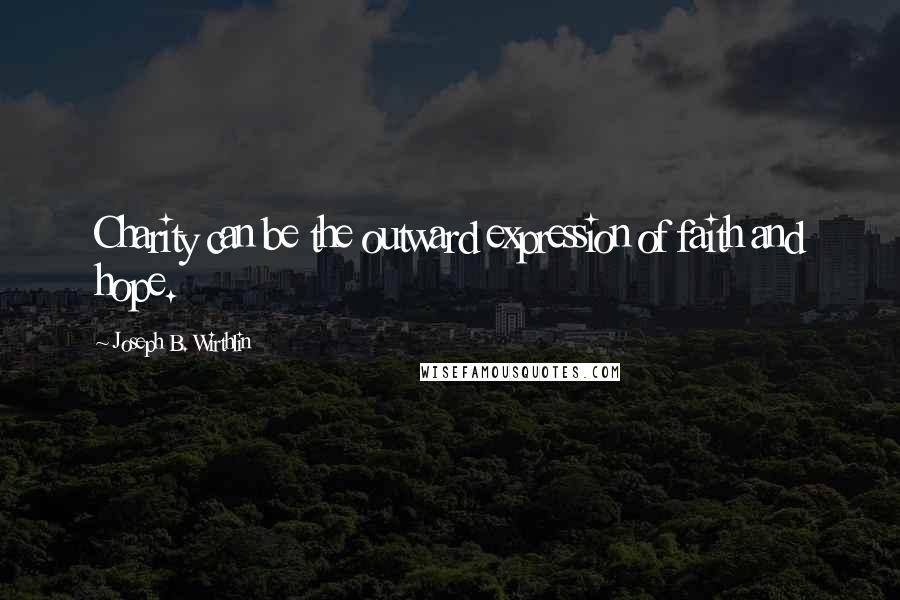 Joseph B. Wirthlin Quotes: Charity can be the outward expression of faith and hope.