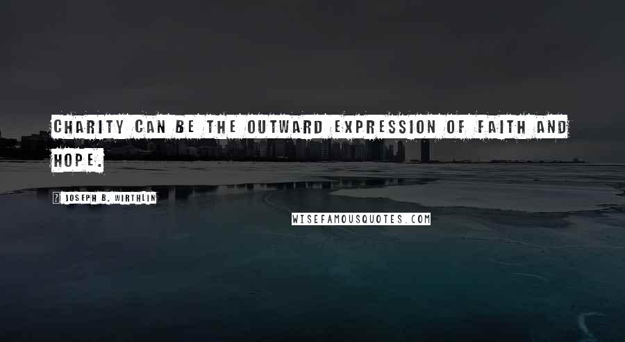 Joseph B. Wirthlin Quotes: Charity can be the outward expression of faith and hope.