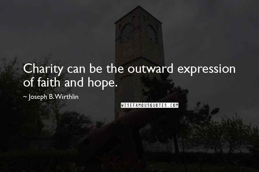 Joseph B. Wirthlin Quotes: Charity can be the outward expression of faith and hope.