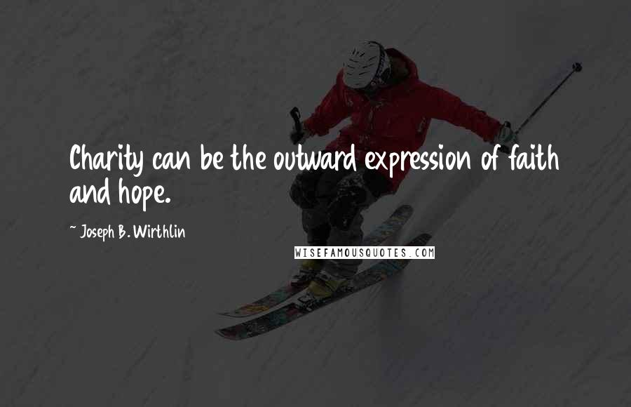 Joseph B. Wirthlin Quotes: Charity can be the outward expression of faith and hope.