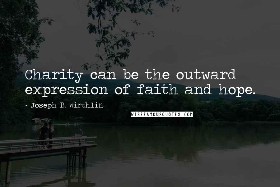 Joseph B. Wirthlin Quotes: Charity can be the outward expression of faith and hope.