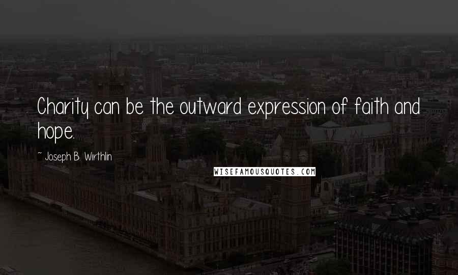 Joseph B. Wirthlin Quotes: Charity can be the outward expression of faith and hope.