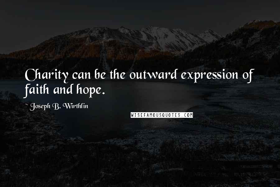 Joseph B. Wirthlin Quotes: Charity can be the outward expression of faith and hope.