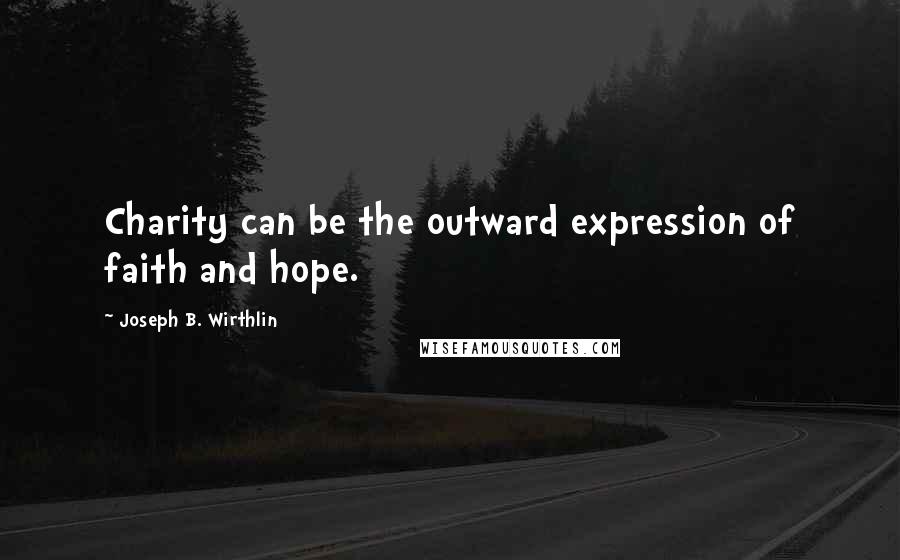Joseph B. Wirthlin Quotes: Charity can be the outward expression of faith and hope.