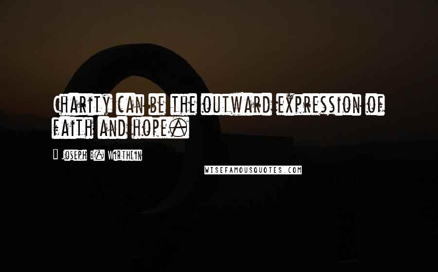 Joseph B. Wirthlin Quotes: Charity can be the outward expression of faith and hope.