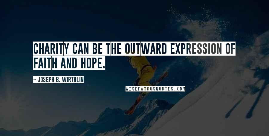 Joseph B. Wirthlin Quotes: Charity can be the outward expression of faith and hope.