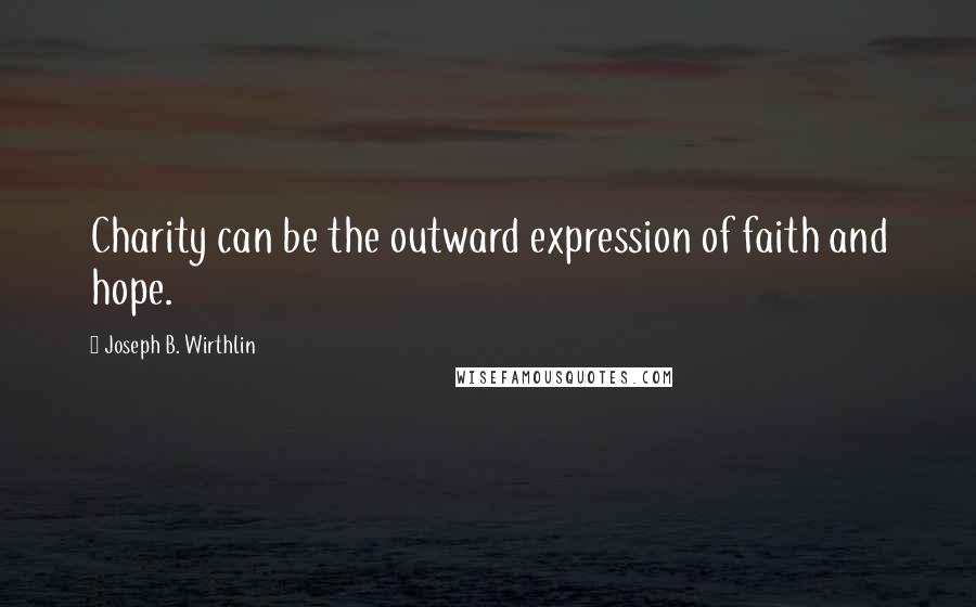 Joseph B. Wirthlin Quotes: Charity can be the outward expression of faith and hope.