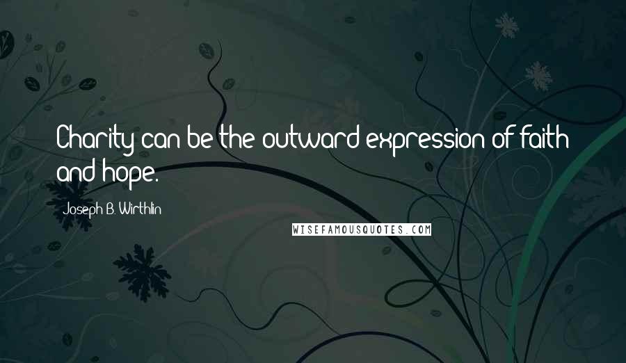 Joseph B. Wirthlin Quotes: Charity can be the outward expression of faith and hope.