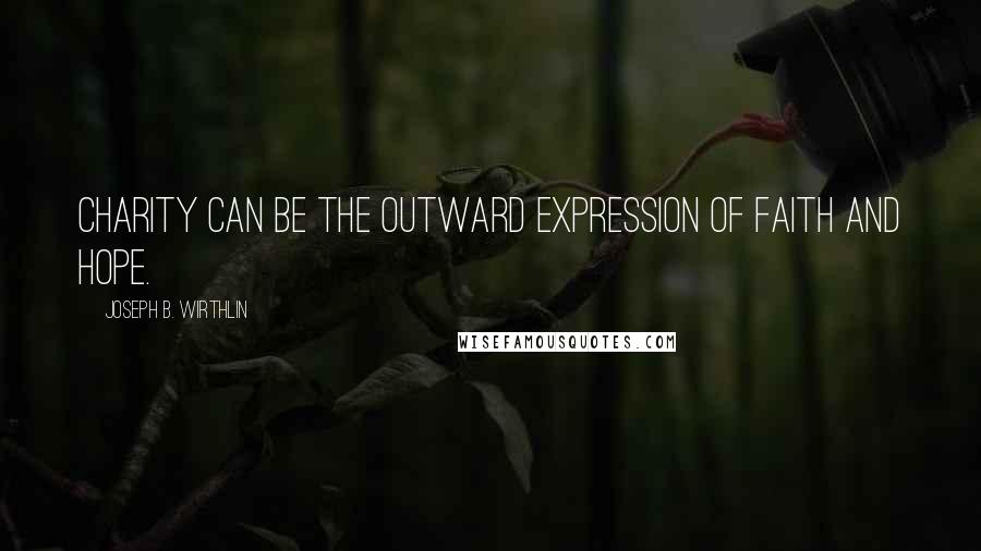 Joseph B. Wirthlin Quotes: Charity can be the outward expression of faith and hope.