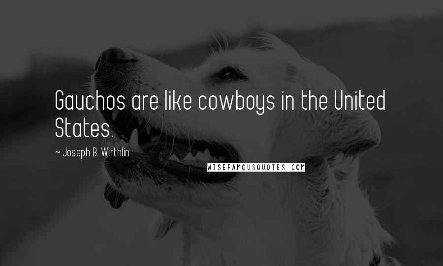 Joseph B. Wirthlin Quotes: Gauchos are like cowboys in the United States.