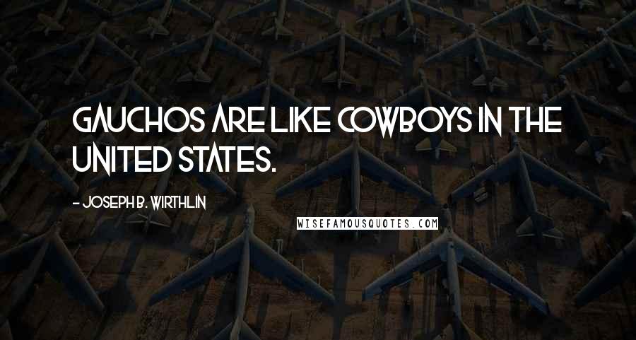 Joseph B. Wirthlin Quotes: Gauchos are like cowboys in the United States.