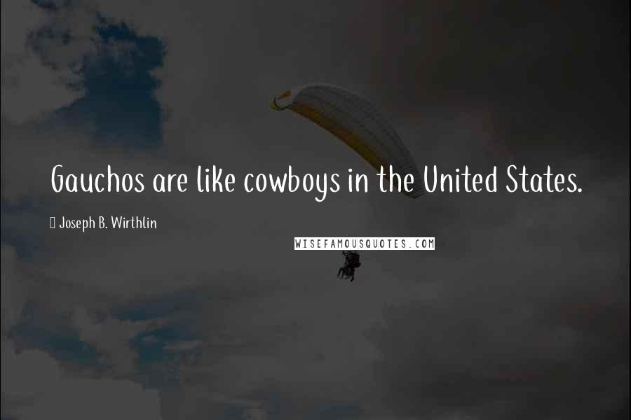 Joseph B. Wirthlin Quotes: Gauchos are like cowboys in the United States.