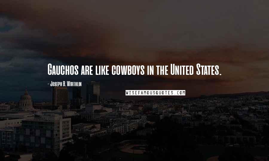 Joseph B. Wirthlin Quotes: Gauchos are like cowboys in the United States.