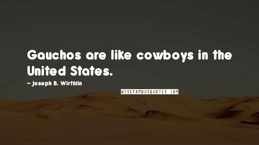 Joseph B. Wirthlin Quotes: Gauchos are like cowboys in the United States.