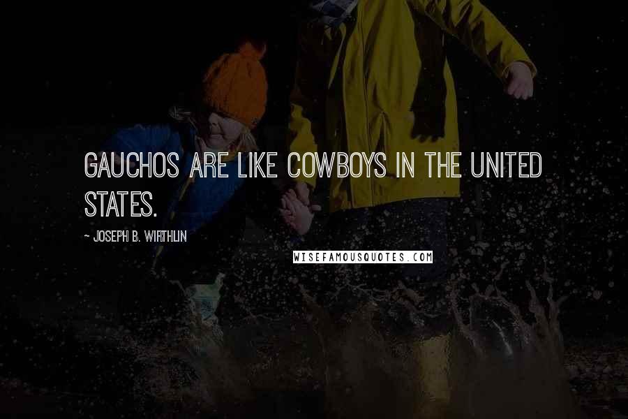 Joseph B. Wirthlin Quotes: Gauchos are like cowboys in the United States.