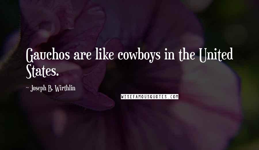 Joseph B. Wirthlin Quotes: Gauchos are like cowboys in the United States.