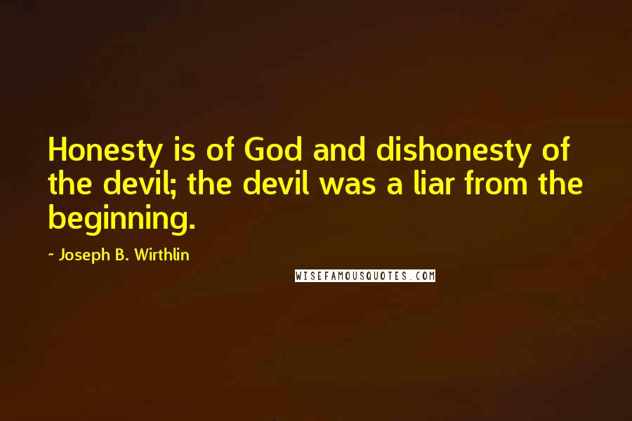 Joseph B. Wirthlin Quotes: Honesty is of God and dishonesty of the devil; the devil was a liar from the beginning.