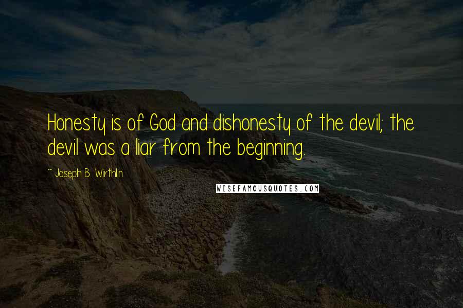 Joseph B. Wirthlin Quotes: Honesty is of God and dishonesty of the devil; the devil was a liar from the beginning.