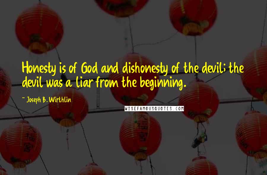 Joseph B. Wirthlin Quotes: Honesty is of God and dishonesty of the devil; the devil was a liar from the beginning.