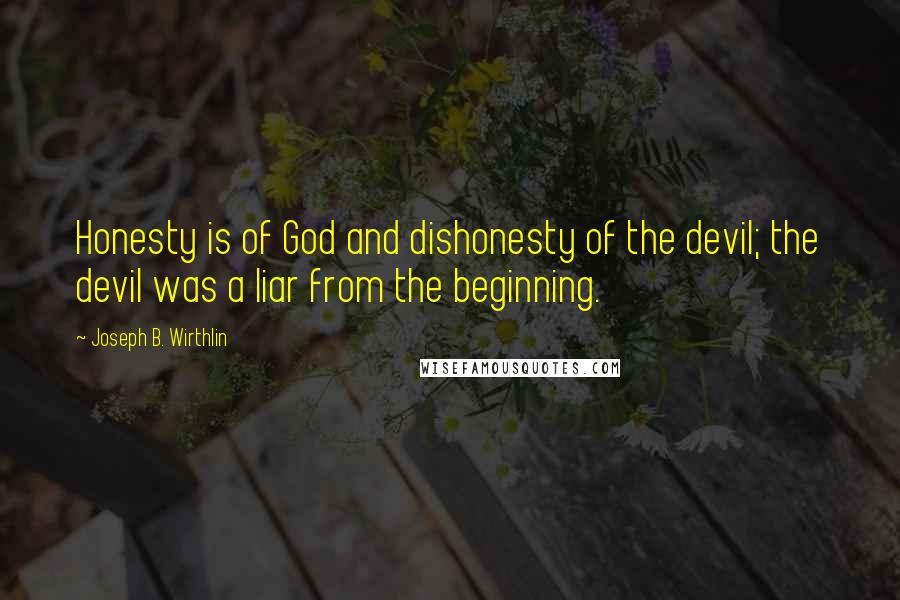 Joseph B. Wirthlin Quotes: Honesty is of God and dishonesty of the devil; the devil was a liar from the beginning.