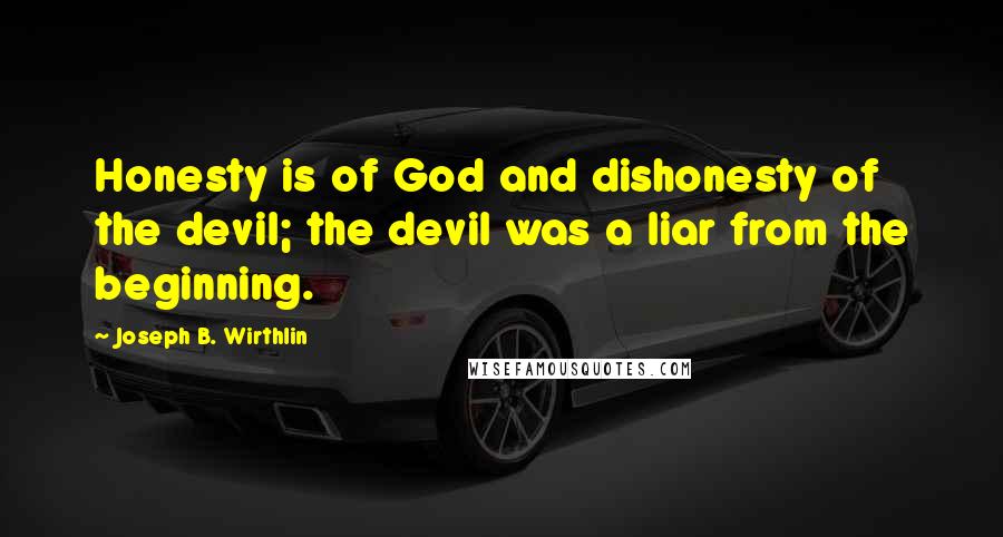 Joseph B. Wirthlin Quotes: Honesty is of God and dishonesty of the devil; the devil was a liar from the beginning.