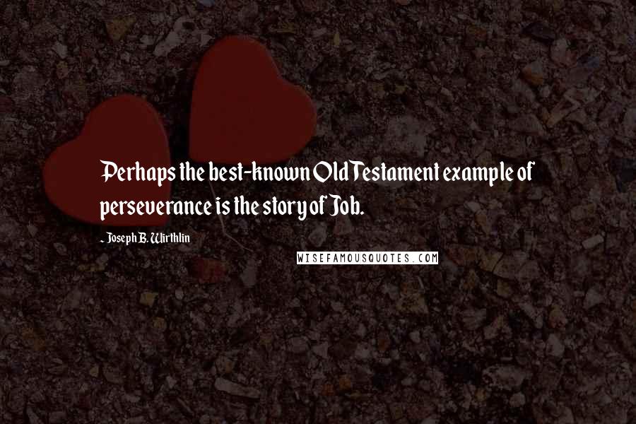 Joseph B. Wirthlin Quotes: Perhaps the best-known Old Testament example of perseverance is the story of Job.