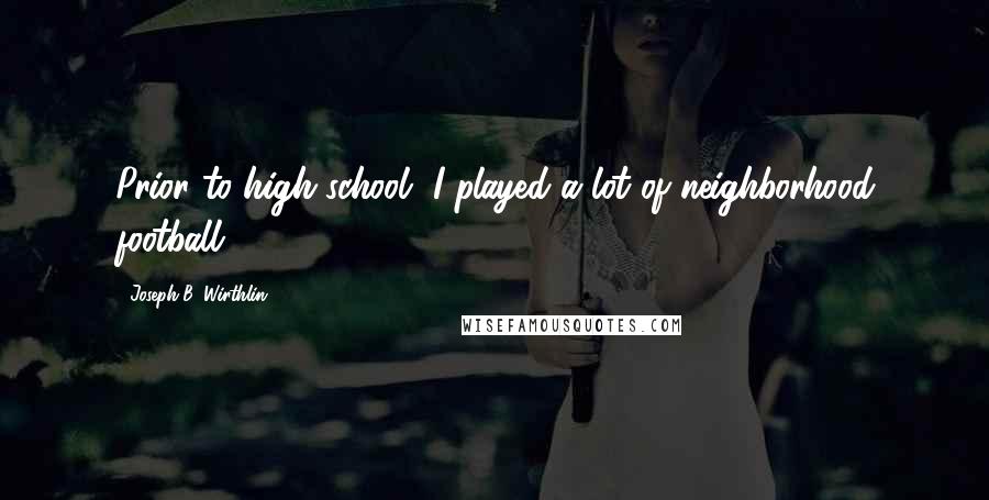 Joseph B. Wirthlin Quotes: Prior to high school, I played a lot of neighborhood football.