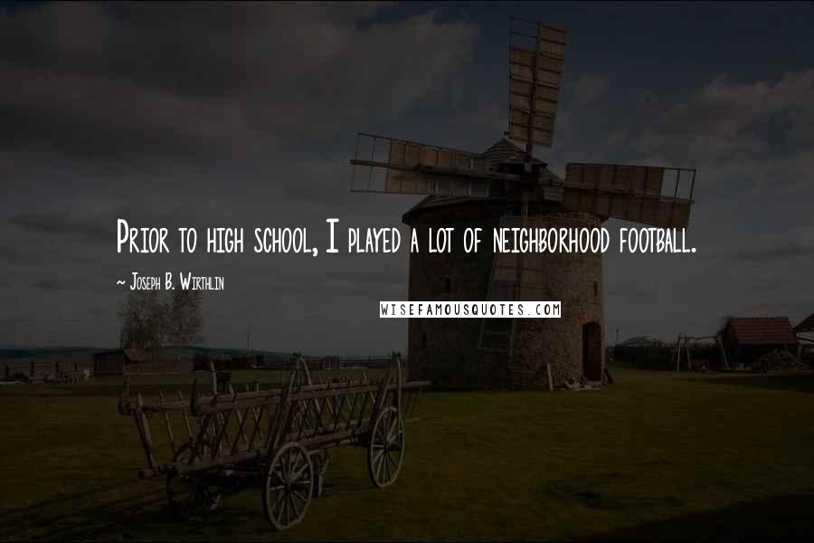 Joseph B. Wirthlin Quotes: Prior to high school, I played a lot of neighborhood football.