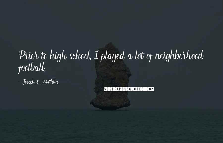 Joseph B. Wirthlin Quotes: Prior to high school, I played a lot of neighborhood football.