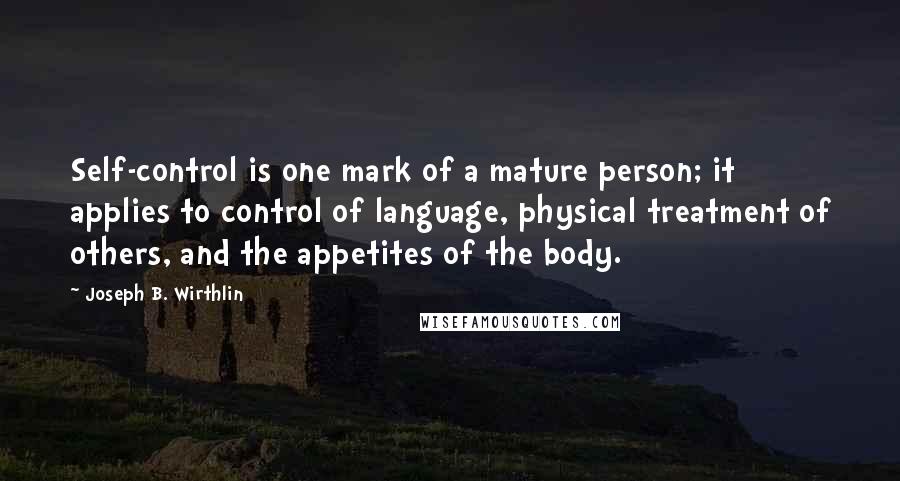 Joseph B. Wirthlin Quotes: Self-control is one mark of a mature person; it applies to control of language, physical treatment of others, and the appetites of the body.