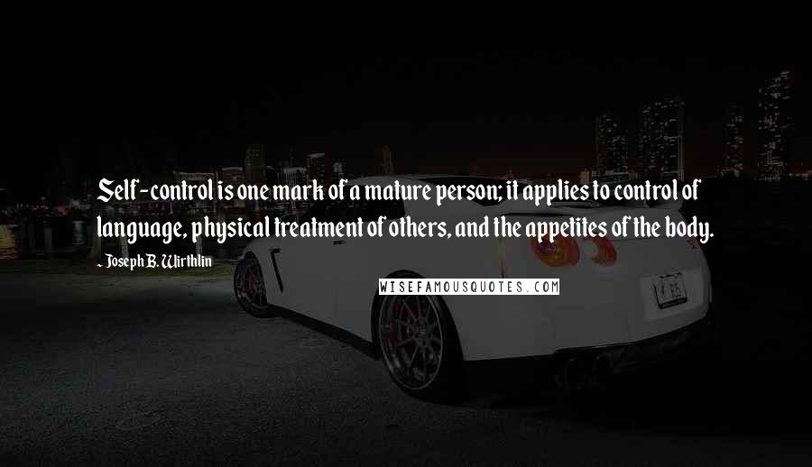 Joseph B. Wirthlin Quotes: Self-control is one mark of a mature person; it applies to control of language, physical treatment of others, and the appetites of the body.