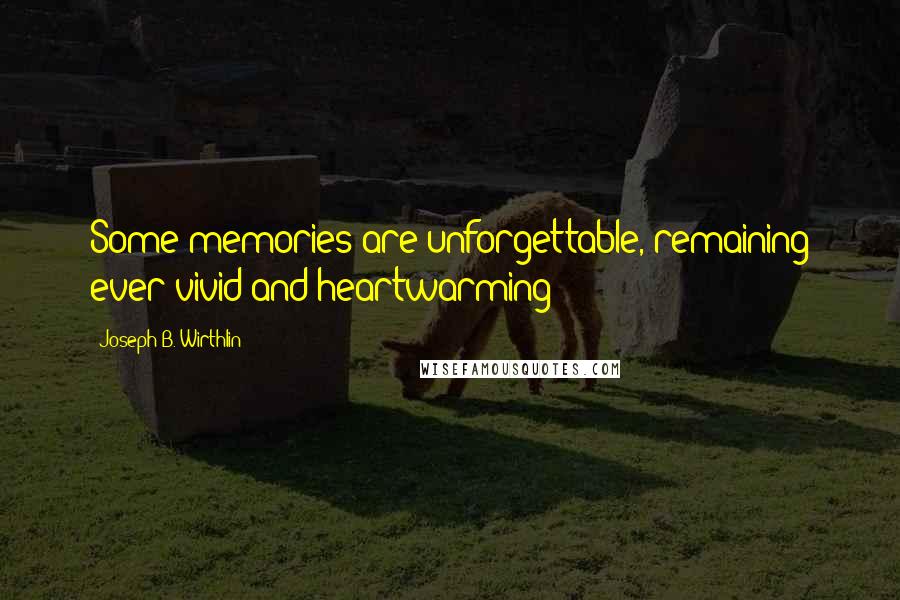 Joseph B. Wirthlin Quotes: Some memories are unforgettable, remaining ever vivid and heartwarming!