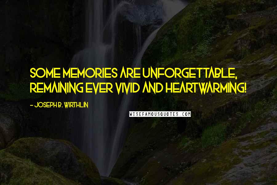 Joseph B. Wirthlin Quotes: Some memories are unforgettable, remaining ever vivid and heartwarming!