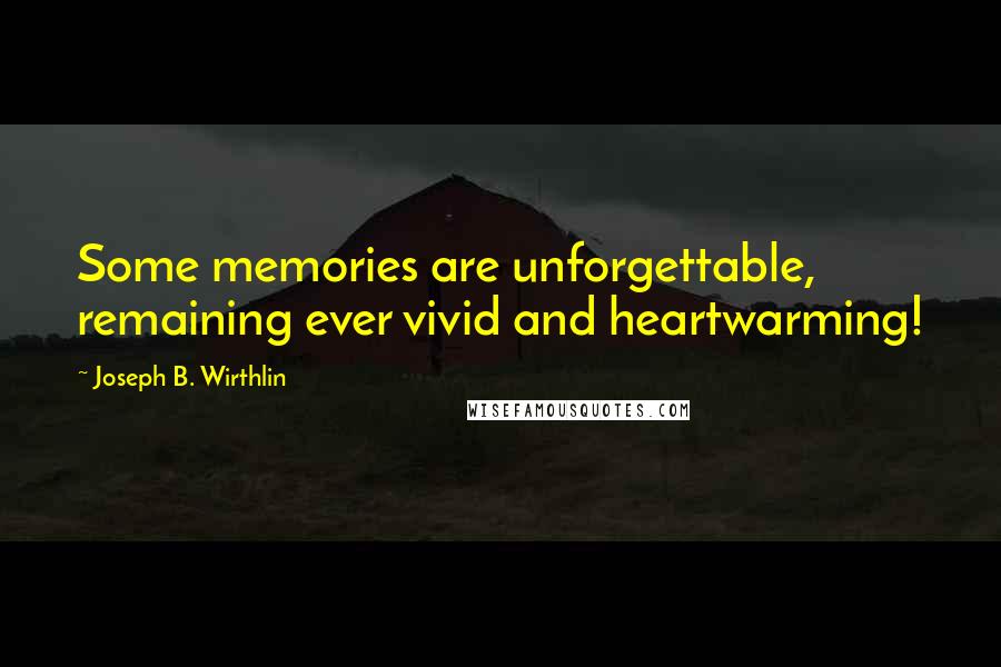 Joseph B. Wirthlin Quotes: Some memories are unforgettable, remaining ever vivid and heartwarming!
