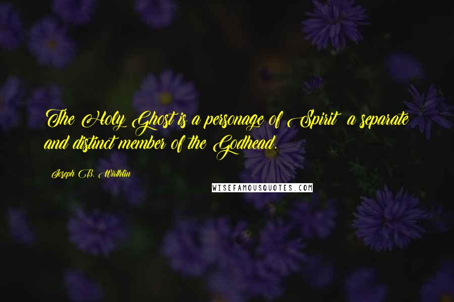 Joseph B. Wirthlin Quotes: The Holy Ghost is a personage of Spirit: a separate and distinct member of the Godhead.