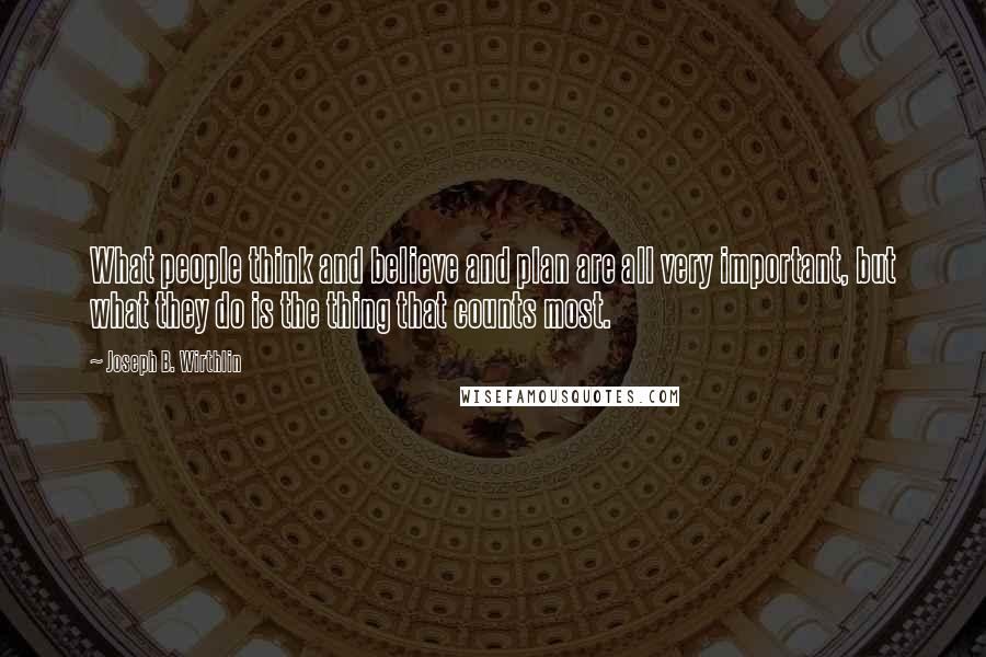 Joseph B. Wirthlin Quotes: What people think and believe and plan are all very important, but what they do is the thing that counts most.