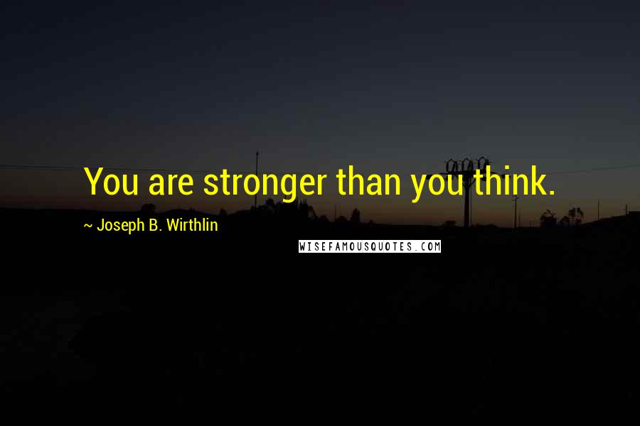 Joseph B. Wirthlin Quotes: You are stronger than you think.