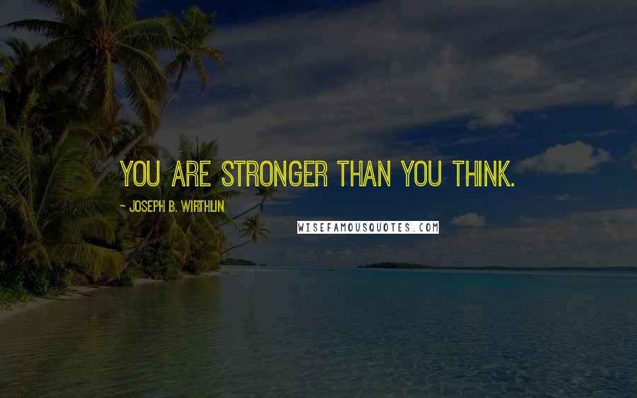 Joseph B. Wirthlin Quotes: You are stronger than you think.