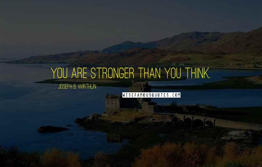 Joseph B. Wirthlin Quotes: You are stronger than you think.