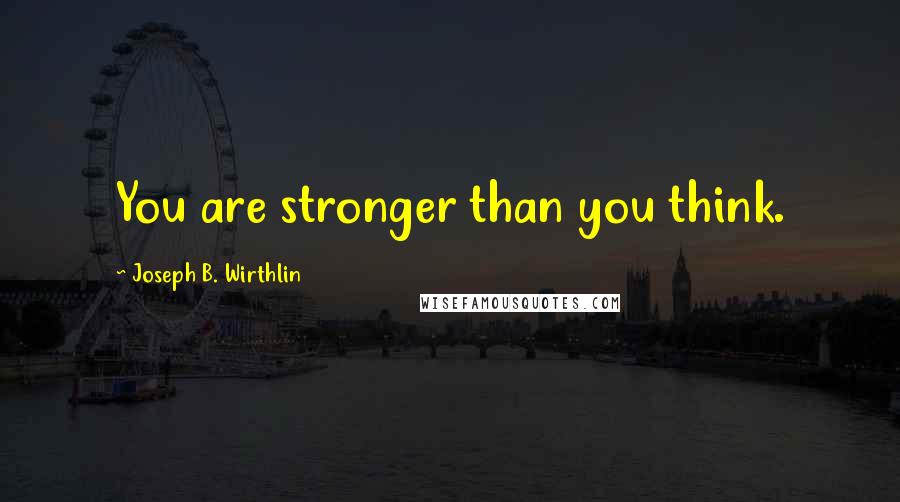 Joseph B. Wirthlin Quotes: You are stronger than you think.