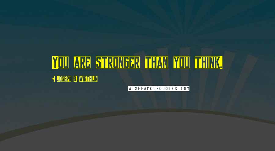 Joseph B. Wirthlin Quotes: You are stronger than you think.