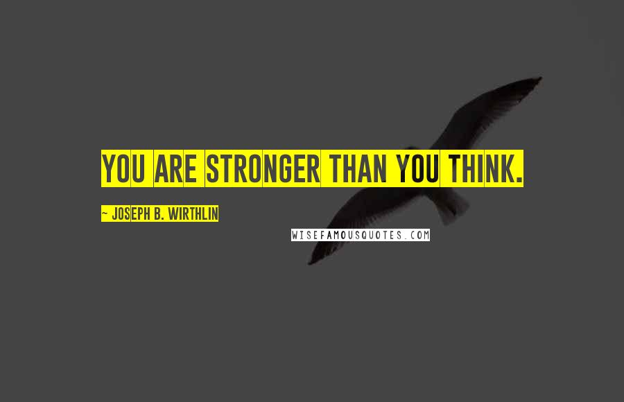 Joseph B. Wirthlin Quotes: You are stronger than you think.