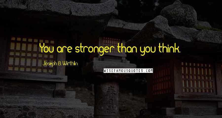 Joseph B. Wirthlin Quotes: You are stronger than you think.