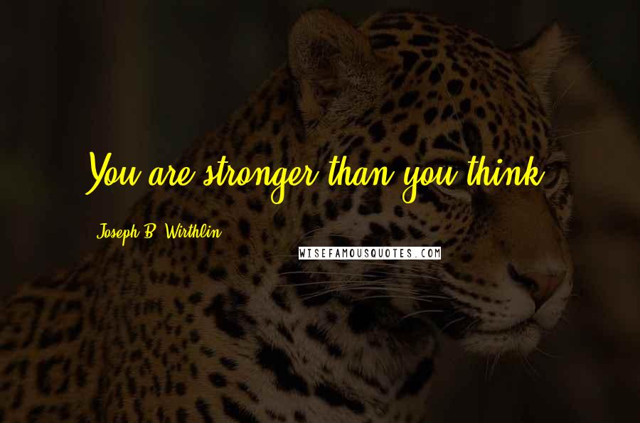 Joseph B. Wirthlin Quotes: You are stronger than you think.