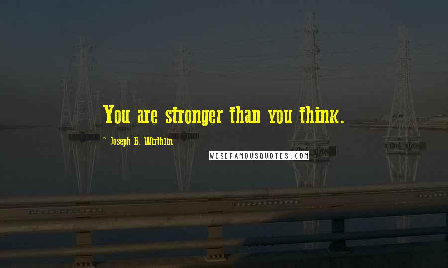 Joseph B. Wirthlin Quotes: You are stronger than you think.