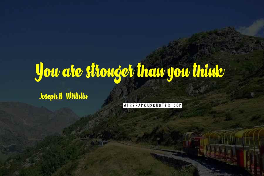 Joseph B. Wirthlin Quotes: You are stronger than you think.