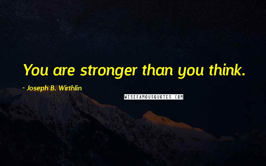 Joseph B. Wirthlin Quotes: You are stronger than you think.