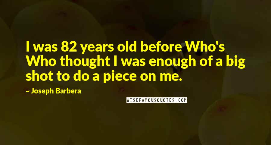 Joseph Barbera Quotes: I was 82 years old before Who's Who thought I was enough of a big shot to do a piece on me.