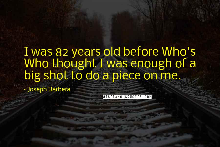 Joseph Barbera Quotes: I was 82 years old before Who's Who thought I was enough of a big shot to do a piece on me.